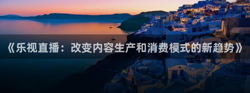 nba直播178主播笑笑：《乐视直播：改变内容生产和消费模式的新趋势》
