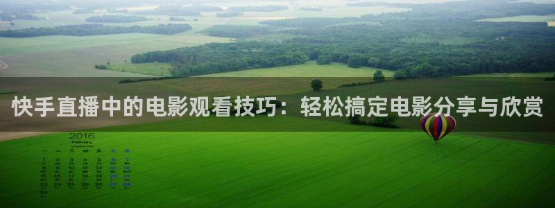 178体育直播最新版下载：快手直播中的电影观看技巧：轻松搞定电影分享与欣赏